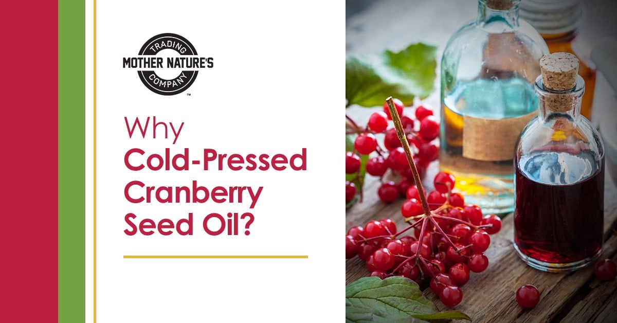Why Cold Pressed Cranberry Seed Oil? - Mother Nature's Trading Co.